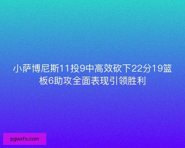 小萨博尼斯11投9中高效砍下22分19篮板6助攻全面表现引领胜利